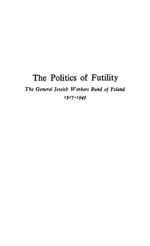 The Politics of Futility: The General Jewish Workers Bund of Poland, 1917-1943