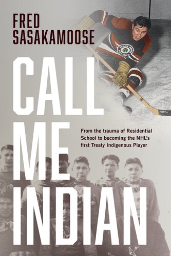 Call Me Indian: From the Trauma of Residential School to Becoming the NHL's First Treaty Indigenous Player