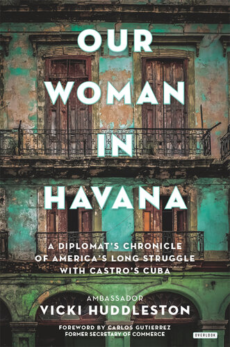 Our Woman in Havana: A Diplomat's Chronicle of America's Long Struggle with Castro's Cuba