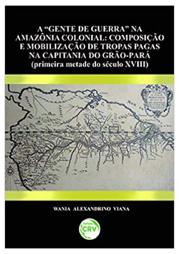Gente de guerra na Amazônia colonial: composição e mobilização de tropas pagas na capitânia do grão-pará (primeira metade do século xviii)