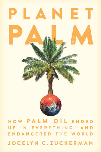 Planet Palm: How Palm Oil Ended Up in Everything--And Endangered the World