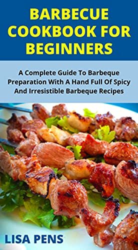 Barbecue Cookbook For Beginners: A Complete Guide To Barbecue Preparation With A Hand Full Of Spicy