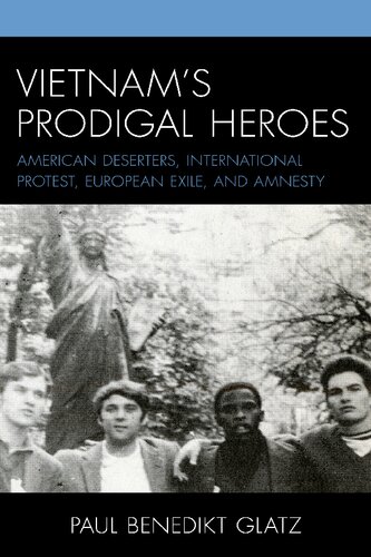 Vietnam’s Prodigal Heroes: American Deserters, International Protest, European Exile, and Amnesty