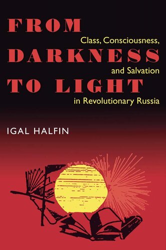From Darkness To Light: Class, Consciousness, and Salvation In Revolutionary Russia