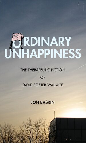 Ordinary Unhappiness: The Therapeutic Fiction of David Foster Wallace