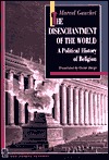The Disenchantment of the World: A Political History of Religion: A Political History of Religion