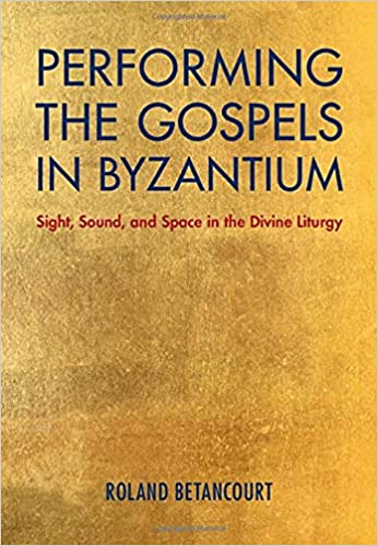 Performing the Gospels in Byzantium: Sight, Sound, and Space in the Divine Liturgy