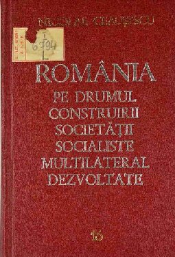România pe drumul construirii societății socialiste multilateral dezvoltate. Rapoarte, cuvîntări, interviuri, articole