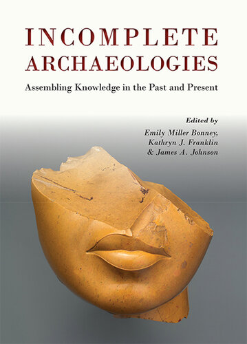 Incomplete Archaeologies: Assembling Knowledge in the Past and Present