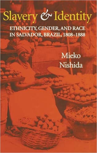 Slavery and identity : ethnicity, gender, and race in Salvador, Brazil, 1808-1888
