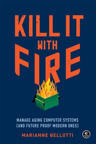 Kill It with Fire: Manage Aging Computer Systems (and Future Proof Modern Ones)