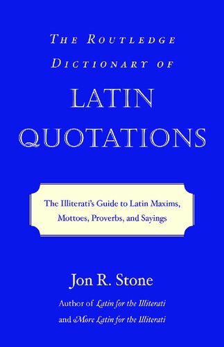 The Routledge Dictionary of Latin Quotations: The Illiterati's Guide to Latin Maxims, Mottoes, Proverbs, and Sayings (Latin for the Illiterati)