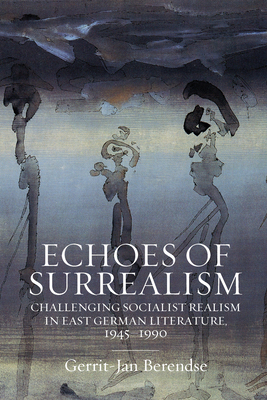 Echoes of Surrealism: Challenging Socialist Realism in East German Literature, 1945–1990