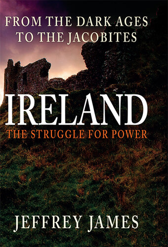 Ireland: The Struggle for Power: From the Dark Ages to the Jacobites