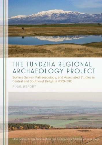 The Tundzha Regional Archaeology Project: Surface Survey, Palaeoecology, and Associated Studies in Central and Southeast Bulgaria, 2009 - 2015: Final Report