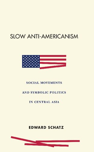 Slow Anti-Americanism : Social Movements and Symbolic Politics in Central Asia