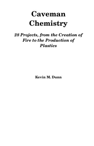 Caveman Chemistry : 28 Projects, from the Creation of Fire to the Production of Plastics