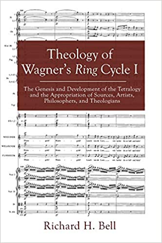 Theology of Wagner’s Ring Cycle I : The Genesis and Development of the Tetralogy and the Appropriation of Sources, Artists, Philosophers, and Theologians