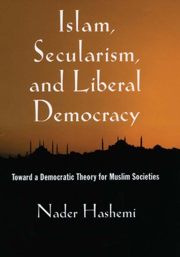 Islam, Secularism, and Liberal Democracy : Toward a Democratic Theory for Muslim Societies