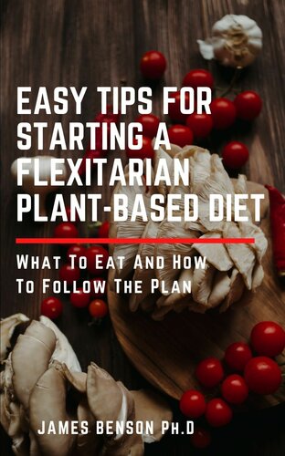 Easy Tips for Starting A Flexitarian Plant-Based Diet: What To Eat And How To Follow The Plan