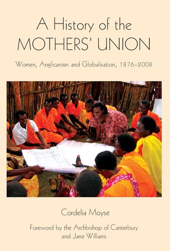 A History of the Mothers' Union : Women, Anglicanism and Globalisation, 1876-2008
