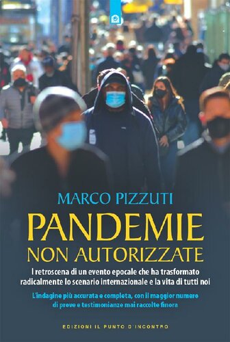 Pandemie non autorizzate. I retroscena di un evento epocale che ha trasformato radicalmente lo scenario internazionale e la vita di tutti noi. Nuova ediz.
