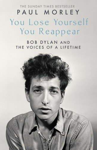 You Lose Yourself You Reappear: Bob Dylan and the Voices of a Lifetime