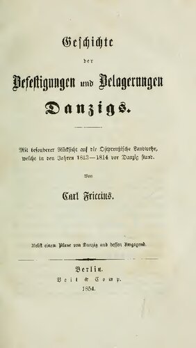 Geschichte der Befestigungen und Belagerungen Danzigs; mit besonderer Rücksicht auf die ostpreußische Landwehr, welche in den Jahren 1813 -1814 vor Danzig stand