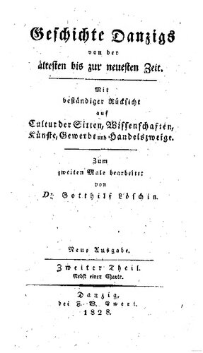 Geschichte Danzigs von der ältesten bis zur neuesten Zeit; mit besonderer Rücksicht auf Cultur der Sitten, Wissenschaften, Künste, Gewerbe und Handelszweige