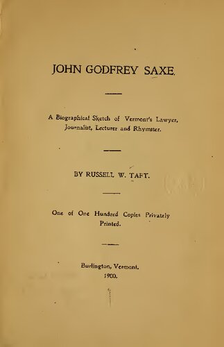 John Godfrey Saxe; A Biogfraphical Sketch of Vermont's Lawyer, Journalist, Lecturer and Rhymster.