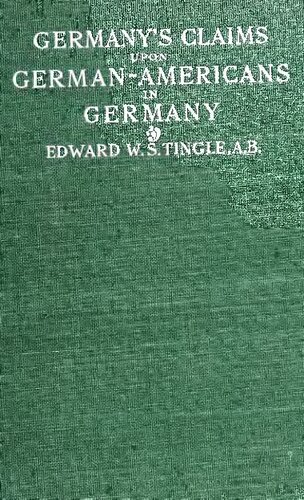 Germany's Claims UPON German-Americans IN GERMANY A DISCUSSION OK GERMAN MII.ITABY AND OTHER LAWS WHICH MAY AFFECT GERMAN-AMERICANS TEMPORARILY IN GERMANY TOGETHER WITH SOME COMMENT UPON EXISTING TREATIES