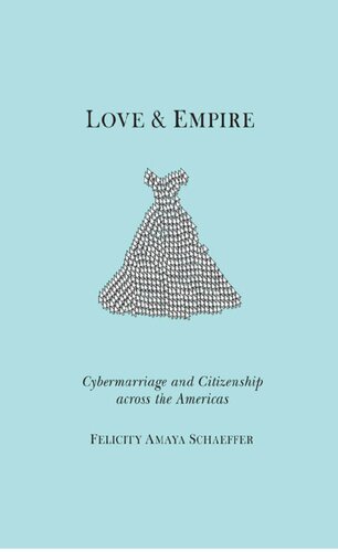 Love and Empire: Cybermarriage and Citizenship Across the Americas
