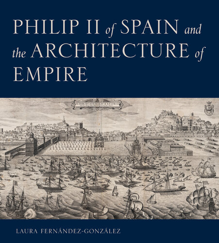 Philip II of Spain and the Architecture of Empire