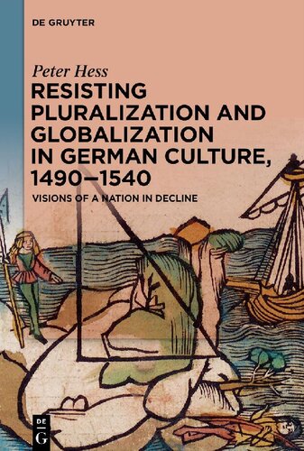 Resisting Pluralization and Globalization in German Culture, 1490–1540: Visions of a Nation in Decline