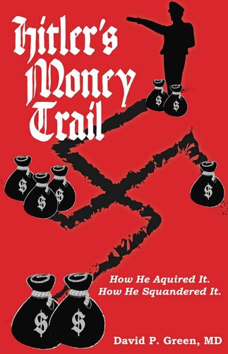Hitler's Money Trail: How He Acquired It. How He Squandered It