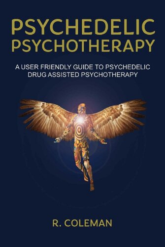 Psychedelic Psychotherapy: A User Friendly Guide to Psychedelic Drug Assisted Therapy