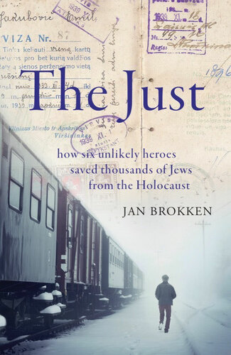 The Just: How Six Unlikely Heroes Saved Thousands of Jews From the Holocaust