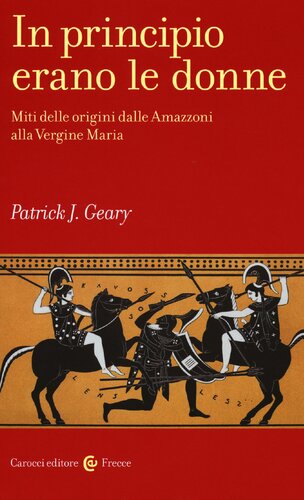 In principio erano le donne. Miti delle origini dalle Amazzoni alla Vergine Maria