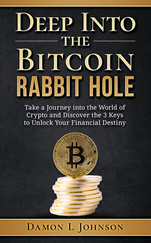 Deep Into The Bitcoin Rabbit Hole: Take a Journey into the World of Crypto and Discover the 3 Keys to Unlock Your Financial Destiny