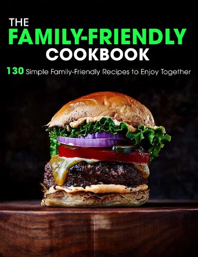 The Family-Friendly Cookbook: 130 Simple Family-Friendly Recipes to Enjoy Together