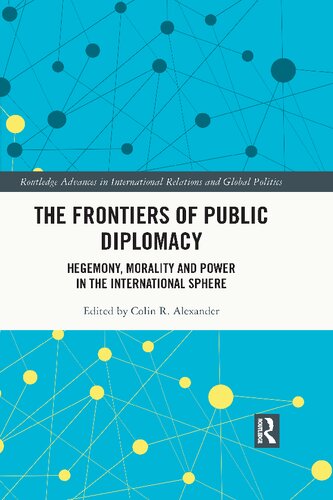 The Frontiers of Public Diplomacy: Hegemony, Morality and Power in the International Sphere