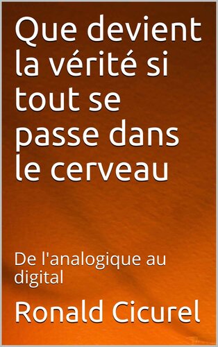 Que devient la vérité si tout se passe dans le cerveau: De l'analogique au digital (Pensées philosophiques) (French Edition)