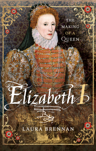 Elizabeth I; The Making of a Queen