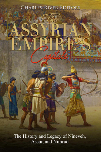 The Assyrian Empire’s Capitals: The History and Legacy of Nineveh, Assur, and Nimrud