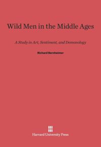 Wild Men in the Middle Ages: A Study in Art, Sentiment, and Demonology