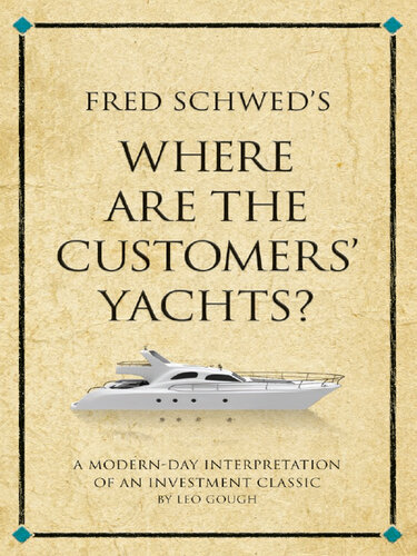 Fred Schwed's Where Are the Customers' Yachts?: A Modern-Day Interpretation of an Investment Classic. Leo Gough