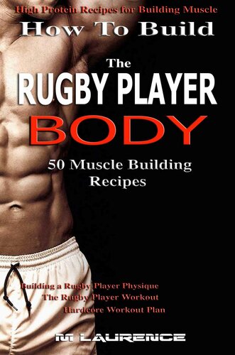 How To Build The Rugby Player Body: 50 Muscle Building Recipes