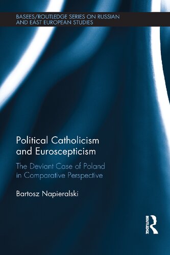 Political Catholicism and Euroscepticism: The Deviant Case of Poland in Comparative Perspective (BASEES/Routledge Series on Russian and East European Studies)
