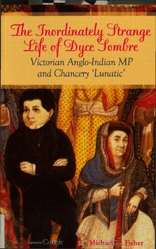 The inordinately strange life of Dyce Sombre : Victorian Anglo-Indian MP and 'chancery lunatic'