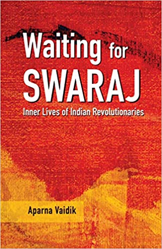 Waiting for Swaraj: Inner Lives of Indian Revolutionaries